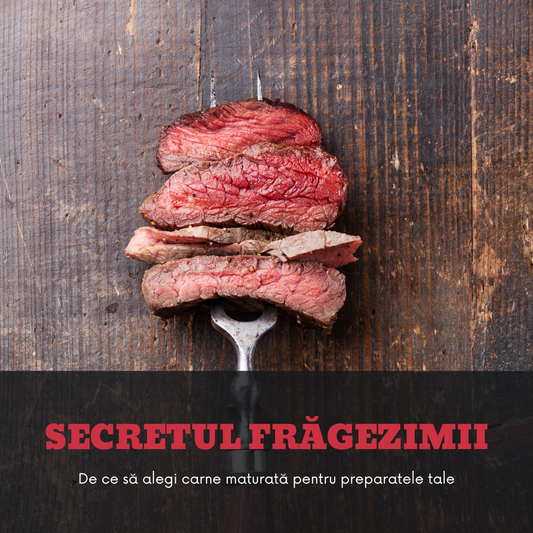 Secretul Frăgezimii - De ce să alegi carne maturată pentru preparatele tale